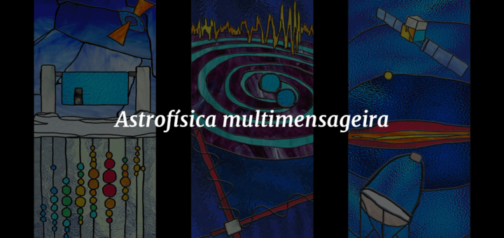 Imagem de capa com três ilustrações ao fundo representando a evolução da astrofísica e o título "Astrofísica multimensageira" à frente.