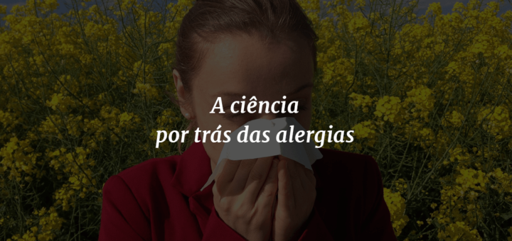 Imagem de capa com o título "A ciência por trás das alergias" à frente e ao fundo uma mulher espirrando e flores amarelas ao redor.