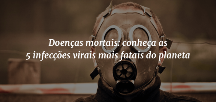Imagem de capa com um homem vestindo uma máscara para protegê-lo de supostos perigos no ar ao fundo e o título "Doenças mortais: conheça as 5 infecções virais mais fatais do planeta" à frente.