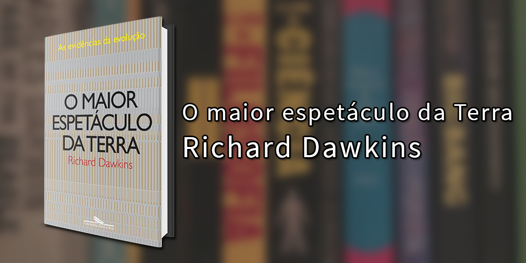 Imagem de capa com o livro "O maior espetáculo da Terra", de Richard Dawkins à esquerda seguido do título e do autor à direita.